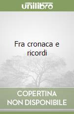 Fra cronaca e ricordi libro