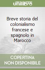 Breve storia del colonialismo francese e spagnolo in Marocco libro