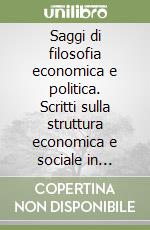 Saggi di filosofia economica e politica. Scritti sulla struttura economica e sociale in Italia libro