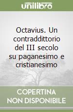 Octavius. Un contraddittorio del III secolo su paganesimo e cristianesimo libro