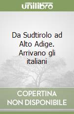 Da Sudtirolo ad Alto Adige. Arrivano gli italiani libro