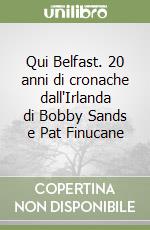 Qui Belfast. 20 anni di cronache dall'Irlanda di Bobby Sands e Pat Finucane libro