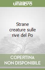 Strane creature sulle rive del Po libro