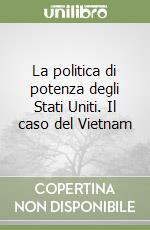 La politica di potenza degli Stati Uniti. Il caso del Vietnam libro