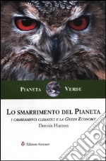 Lo smarrimento del pianeta. I cambiamenti climatici e la green economy libro