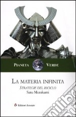 La materia infinita. Strategie del riciclo libro