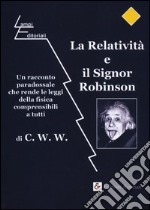 La relatività e il signor Robinson. Un racconto paradossale che rende le leggi della fisica comprensibili a tutti libro