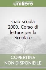 Ciao scuola 2000. Corso di letture per la Scuola e libro