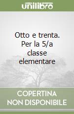 Otto e trenta. Per la 5/a classe elementare libro