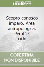 Scopro conosco imparo. Area antropologica. Per il 2° ciclo libro