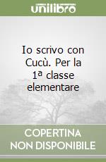 Io scrivo con Cucù. Per la 1ª classe elementare libro