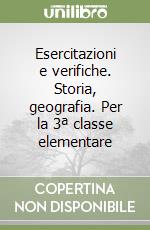 Esercitazioni e verifiche. Storia, geografia. Per la 3ª classe elementare libro