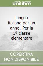 Lingua italiana per un anno. Per la 1ª classe elementare libro