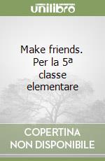 Make friends. Per la 5ª classe elementare libro