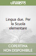 Lingua due. Per la Scuola elementare libro