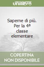 Saperne di più. Per la 4ª classe elementare libro