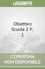 Obiettivo Scuola 2 P. 1 libro