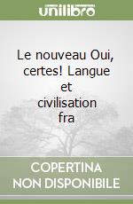 Le nouveau Oui, certes! Langue et civilisation fra libro