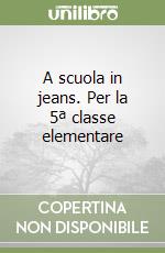 A scuola in jeans. Per la 5ª classe elementare libro