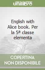 English with Alice book. Per la 5ª classe elementa libro