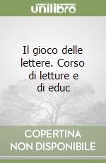 Il gioco delle lettere. Corso di letture e di educ libro