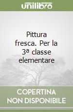 Pittura fresca. Per la 3ª classe elementare libro