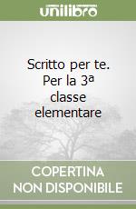 Scritto per te. Per la 3ª classe elementare libro