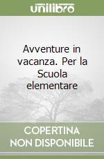 Avventure in vacanza. Per la Scuola elementare (1) libro