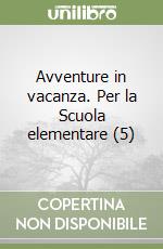 Avventure in vacanza. Per la Scuola elementare (5) libro