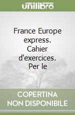 France Europe express. Cahier d'exercices. Per le  libro