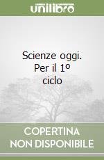 Scienze oggi. Per il 1º ciclo