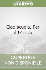 Ciao scuola. Per il 1° ciclo libro