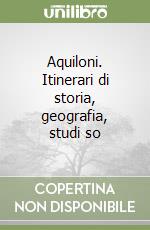 Aquiloni. Itinerari di storia, geografia, studi so libro
