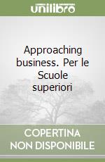 Approaching business. Per le Scuole superiori libro