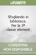 Sfogliando in biblioteca. Per la 3ª classe element libro