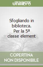 Sfogliando in biblioteca. Per la 5ª classe element libro