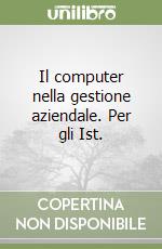 Il computer nella gestione aziendale. Per gli Ist. libro