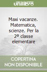 Maxi vacanze. Matematica, scienze. Per la 2ª classe elementare libro