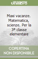 Maxi vacanze. Matematica, scienze. Per la 3ª classe elementare libro