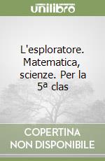 L'esploratore. Matematica, scienze. Per la 5ª clas libro