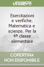 Esercitazioni e verifiche. Matematica e scienze. Per la 4ª classe elementare libro