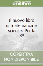 Il nuovo libro di matematica e scienze. Per la 3ª  libro