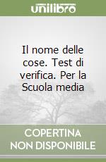 Il nome delle cose. Test di verifica. Per la Scuola media libro