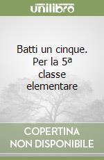 Batti un cinque. Per la 5ª classe elementare libro