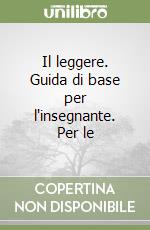 Il leggere. Guida di base per l'insegnante. Per le libro