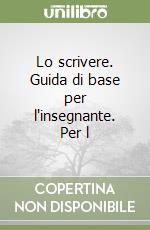 Lo scrivere. Guida di base per l'insegnante. Per l libro
