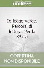 Io leggo verde. Percorsi di lettura. Per la 3ª cla libro