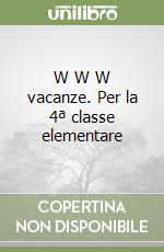 W W W vacanze. Per la 4ª classe elementare libro