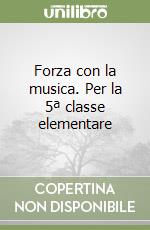 Forza con la musica. Per la 5ª classe elementare libro