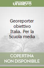 Georeporter obiettivo Italia. Per la Scuola media libro